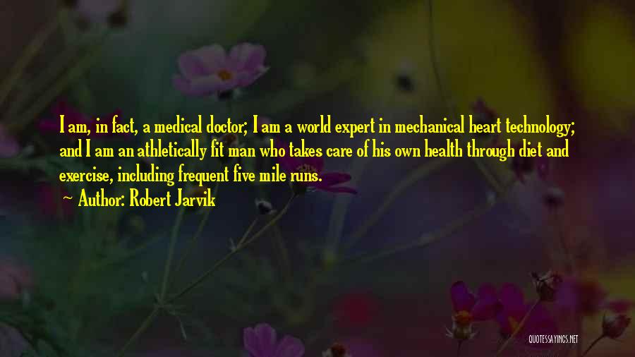 Robert Jarvik Quotes: I Am, In Fact, A Medical Doctor; I Am A World Expert In Mechanical Heart Technology; And I Am An
