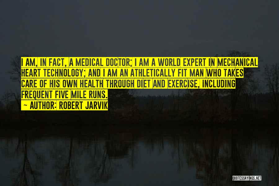 Robert Jarvik Quotes: I Am, In Fact, A Medical Doctor; I Am A World Expert In Mechanical Heart Technology; And I Am An