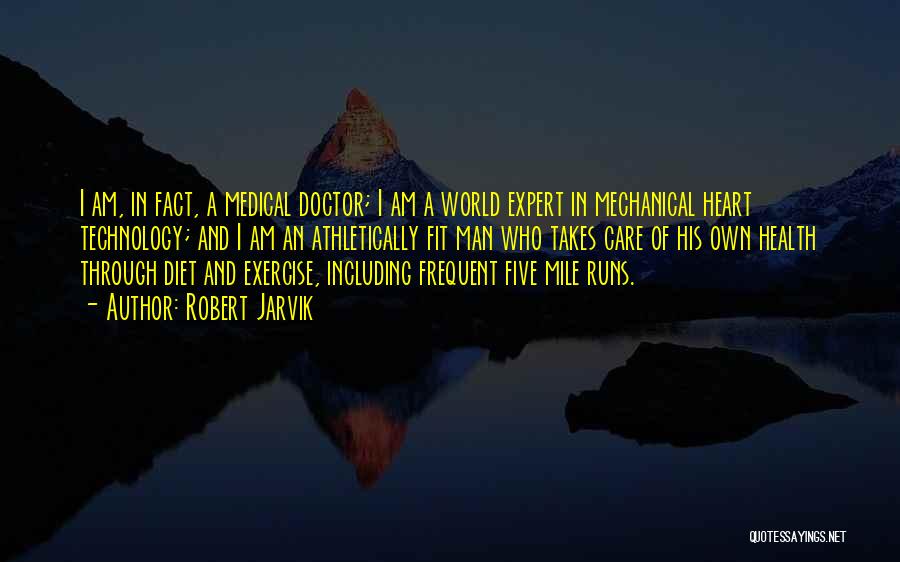 Robert Jarvik Quotes: I Am, In Fact, A Medical Doctor; I Am A World Expert In Mechanical Heart Technology; And I Am An