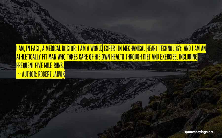 Robert Jarvik Quotes: I Am, In Fact, A Medical Doctor; I Am A World Expert In Mechanical Heart Technology; And I Am An