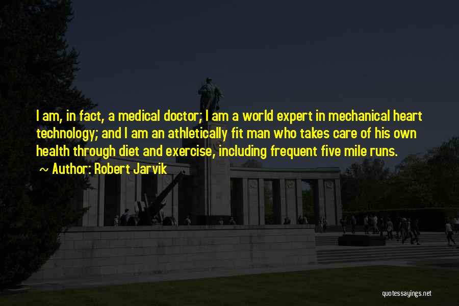 Robert Jarvik Quotes: I Am, In Fact, A Medical Doctor; I Am A World Expert In Mechanical Heart Technology; And I Am An