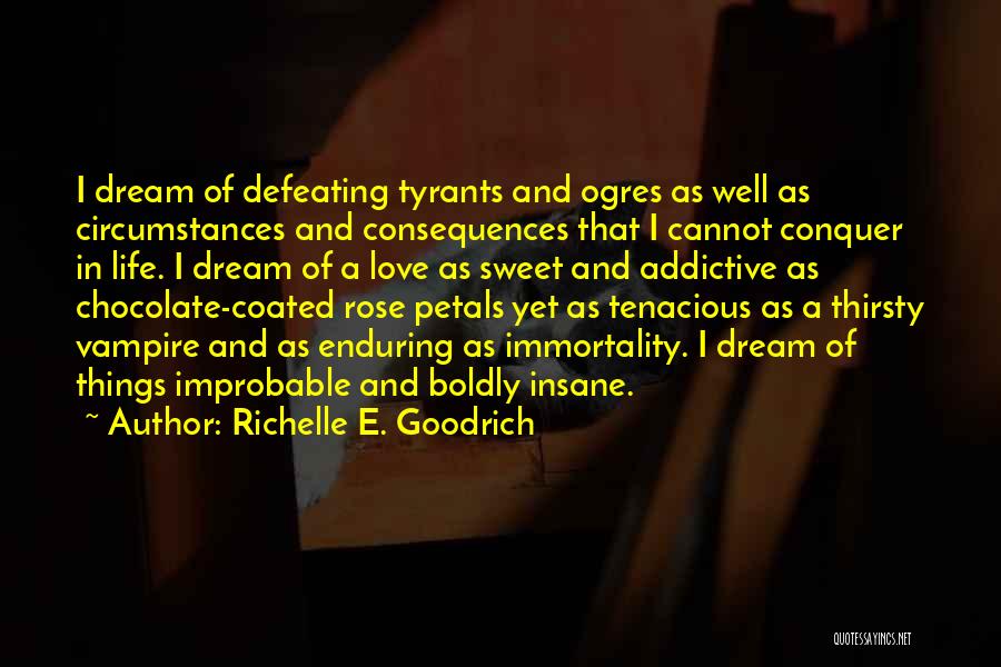 Richelle E. Goodrich Quotes: I Dream Of Defeating Tyrants And Ogres As Well As Circumstances And Consequences That I Cannot Conquer In Life. I