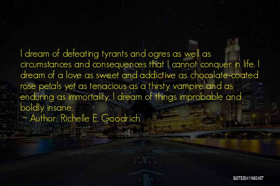 Richelle E. Goodrich Quotes: I Dream Of Defeating Tyrants And Ogres As Well As Circumstances And Consequences That I Cannot Conquer In Life. I