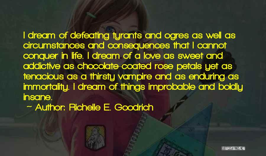 Richelle E. Goodrich Quotes: I Dream Of Defeating Tyrants And Ogres As Well As Circumstances And Consequences That I Cannot Conquer In Life. I