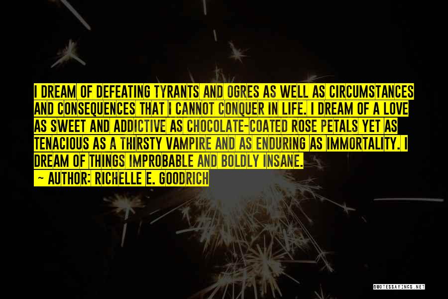 Richelle E. Goodrich Quotes: I Dream Of Defeating Tyrants And Ogres As Well As Circumstances And Consequences That I Cannot Conquer In Life. I