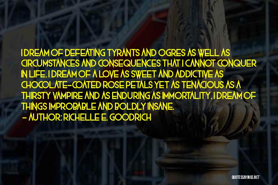 Richelle E. Goodrich Quotes: I Dream Of Defeating Tyrants And Ogres As Well As Circumstances And Consequences That I Cannot Conquer In Life. I