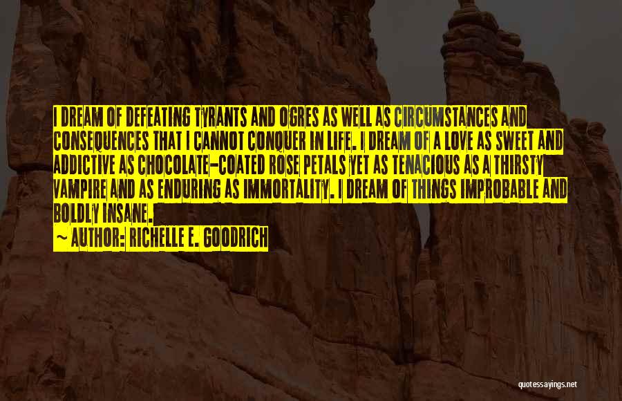 Richelle E. Goodrich Quotes: I Dream Of Defeating Tyrants And Ogres As Well As Circumstances And Consequences That I Cannot Conquer In Life. I