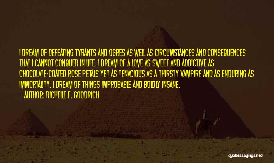 Richelle E. Goodrich Quotes: I Dream Of Defeating Tyrants And Ogres As Well As Circumstances And Consequences That I Cannot Conquer In Life. I