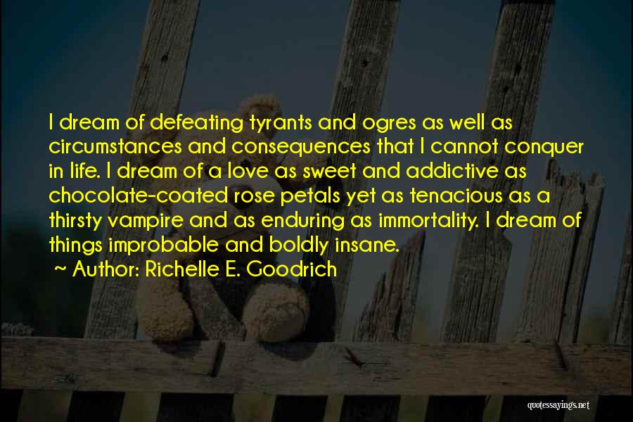 Richelle E. Goodrich Quotes: I Dream Of Defeating Tyrants And Ogres As Well As Circumstances And Consequences That I Cannot Conquer In Life. I