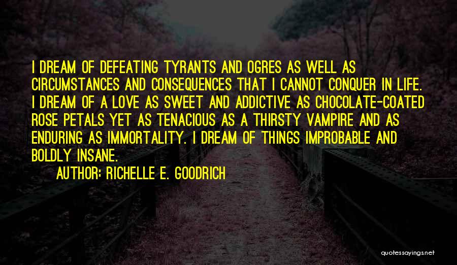 Richelle E. Goodrich Quotes: I Dream Of Defeating Tyrants And Ogres As Well As Circumstances And Consequences That I Cannot Conquer In Life. I