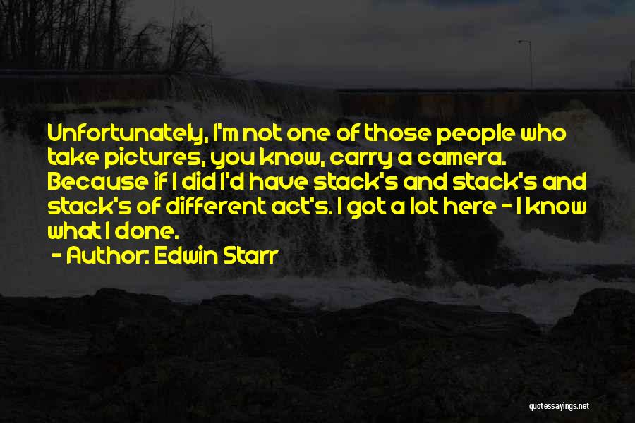 Edwin Starr Quotes: Unfortunately, I'm Not One Of Those People Who Take Pictures, You Know, Carry A Camera. Because If I Did I'd