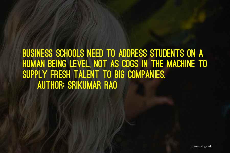 Srikumar Rao Quotes: Business Schools Need To Address Students On A Human Being Level, Not As Cogs In The Machine To Supply Fresh