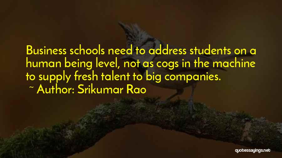 Srikumar Rao Quotes: Business Schools Need To Address Students On A Human Being Level, Not As Cogs In The Machine To Supply Fresh