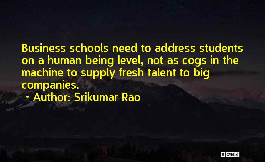 Srikumar Rao Quotes: Business Schools Need To Address Students On A Human Being Level, Not As Cogs In The Machine To Supply Fresh