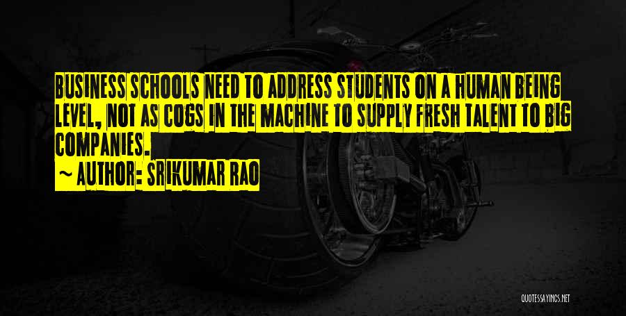 Srikumar Rao Quotes: Business Schools Need To Address Students On A Human Being Level, Not As Cogs In The Machine To Supply Fresh