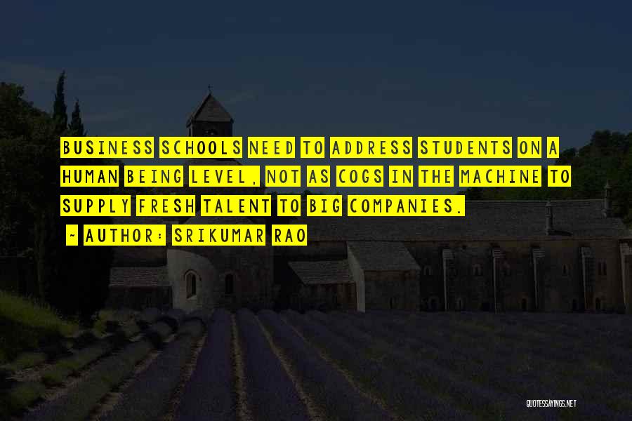 Srikumar Rao Quotes: Business Schools Need To Address Students On A Human Being Level, Not As Cogs In The Machine To Supply Fresh