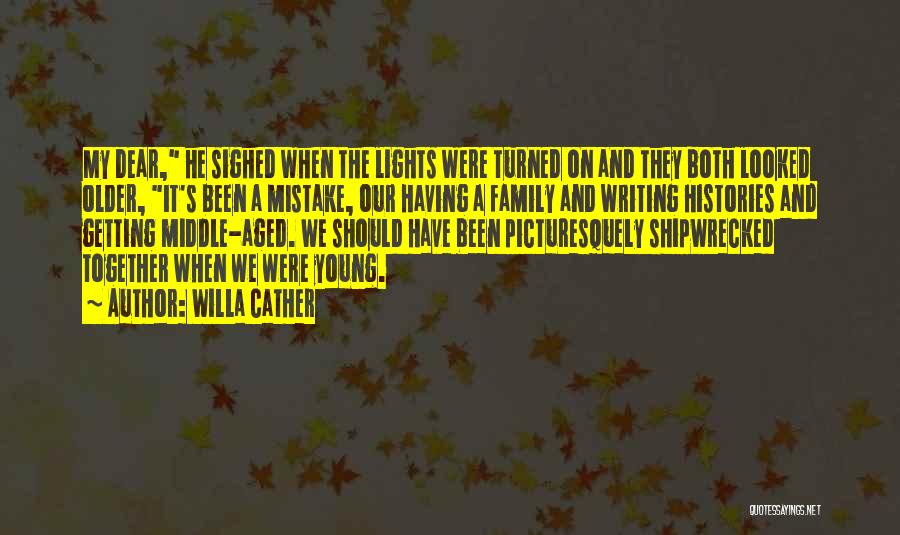 Willa Cather Quotes: My Dear, He Sighed When The Lights Were Turned On And They Both Looked Older, It's Been A Mistake, Our