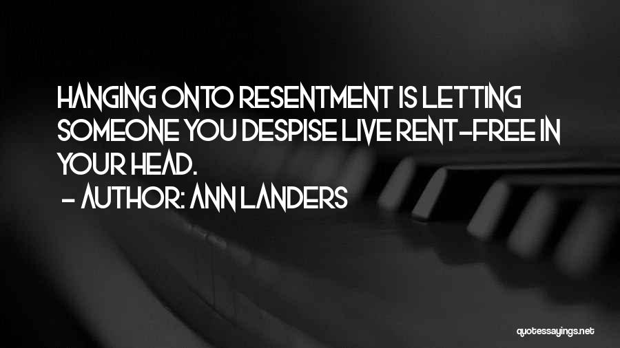 Ann Landers Quotes: Hanging Onto Resentment Is Letting Someone You Despise Live Rent-free In Your Head.