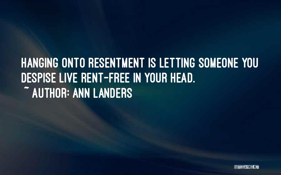 Ann Landers Quotes: Hanging Onto Resentment Is Letting Someone You Despise Live Rent-free In Your Head.