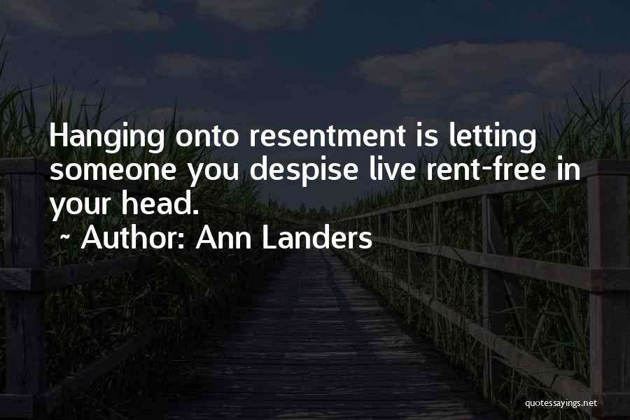 Ann Landers Quotes: Hanging Onto Resentment Is Letting Someone You Despise Live Rent-free In Your Head.