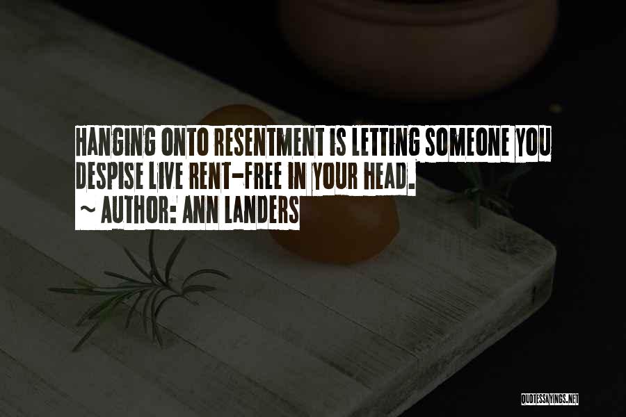 Ann Landers Quotes: Hanging Onto Resentment Is Letting Someone You Despise Live Rent-free In Your Head.
