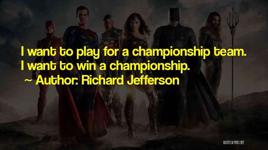 Richard Jefferson Quotes: I Want To Play For A Championship Team. I Want To Win A Championship.