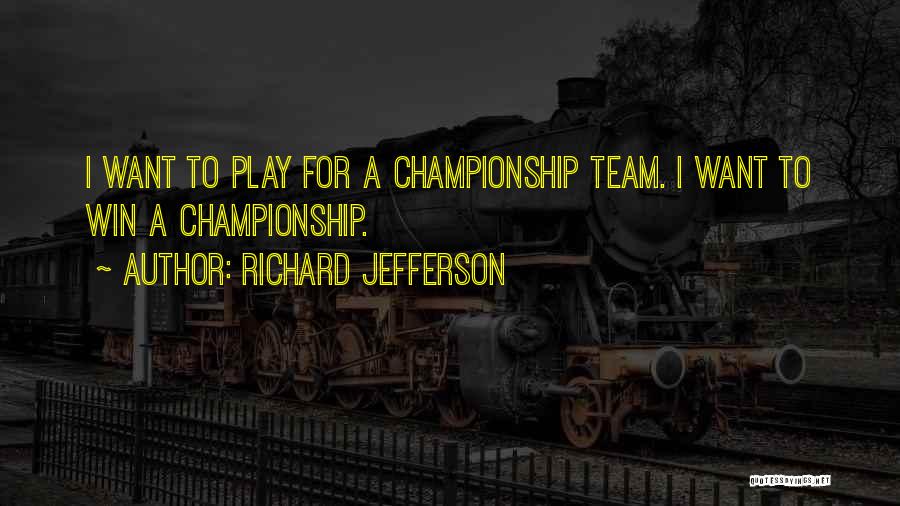 Richard Jefferson Quotes: I Want To Play For A Championship Team. I Want To Win A Championship.