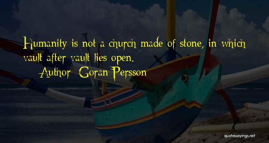 Goran Persson Quotes: Humanity Is Not A Church Made Of Stone, In Which Vault After Vault Lies Open.
