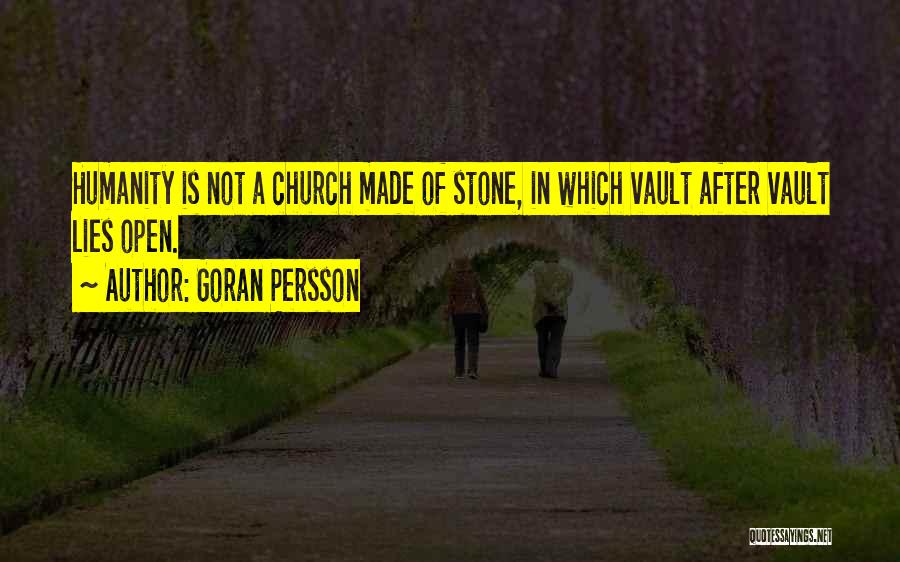Goran Persson Quotes: Humanity Is Not A Church Made Of Stone, In Which Vault After Vault Lies Open.