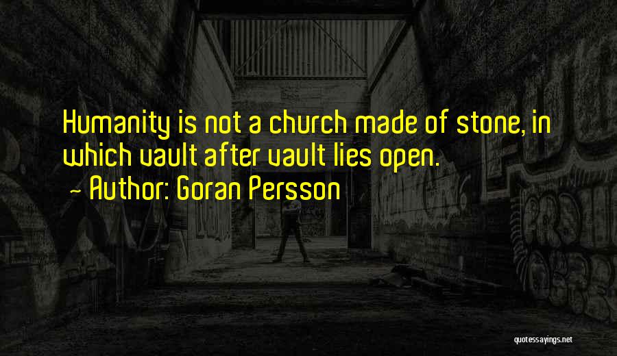 Goran Persson Quotes: Humanity Is Not A Church Made Of Stone, In Which Vault After Vault Lies Open.
