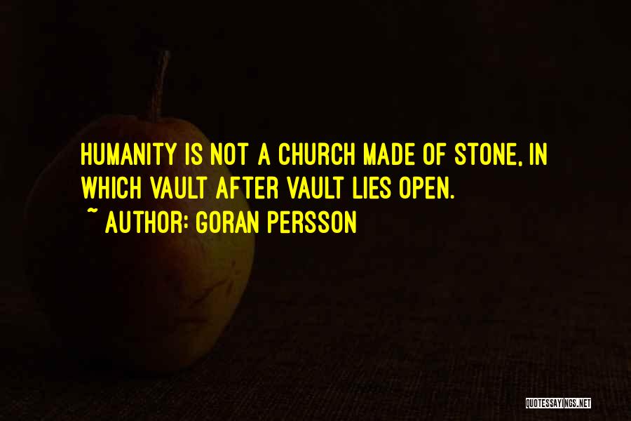 Goran Persson Quotes: Humanity Is Not A Church Made Of Stone, In Which Vault After Vault Lies Open.
