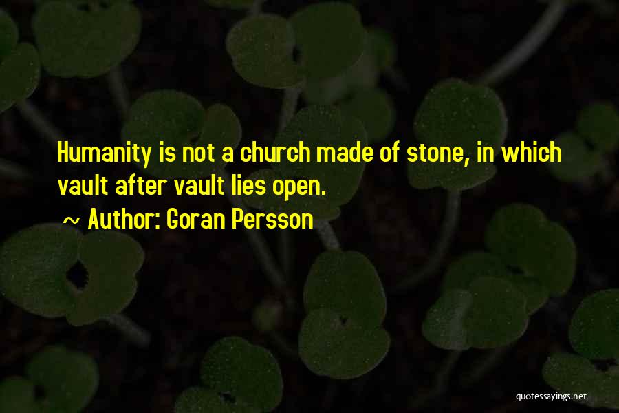 Goran Persson Quotes: Humanity Is Not A Church Made Of Stone, In Which Vault After Vault Lies Open.