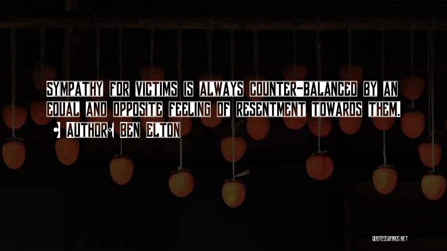 Ben Elton Quotes: Sympathy For Victims Is Always Counter-balanced By An Equal And Opposite Feeling Of Resentment Towards Them.