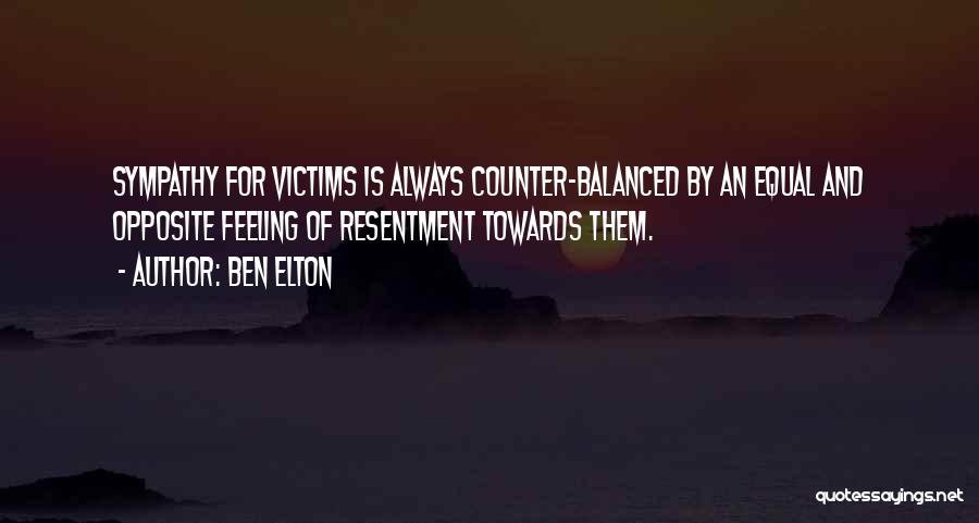 Ben Elton Quotes: Sympathy For Victims Is Always Counter-balanced By An Equal And Opposite Feeling Of Resentment Towards Them.