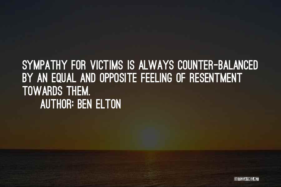 Ben Elton Quotes: Sympathy For Victims Is Always Counter-balanced By An Equal And Opposite Feeling Of Resentment Towards Them.