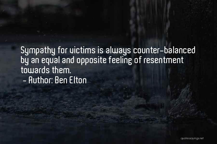 Ben Elton Quotes: Sympathy For Victims Is Always Counter-balanced By An Equal And Opposite Feeling Of Resentment Towards Them.