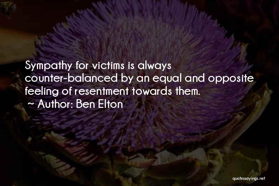 Ben Elton Quotes: Sympathy For Victims Is Always Counter-balanced By An Equal And Opposite Feeling Of Resentment Towards Them.