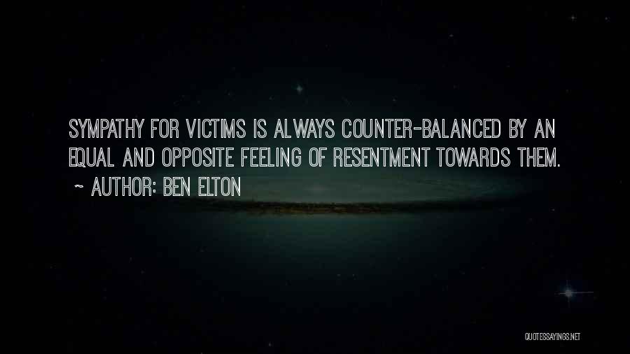 Ben Elton Quotes: Sympathy For Victims Is Always Counter-balanced By An Equal And Opposite Feeling Of Resentment Towards Them.