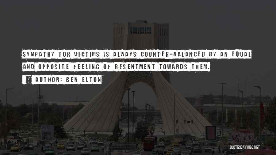 Ben Elton Quotes: Sympathy For Victims Is Always Counter-balanced By An Equal And Opposite Feeling Of Resentment Towards Them.