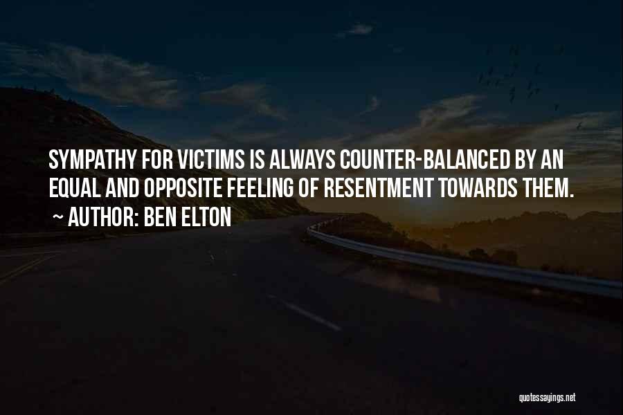 Ben Elton Quotes: Sympathy For Victims Is Always Counter-balanced By An Equal And Opposite Feeling Of Resentment Towards Them.