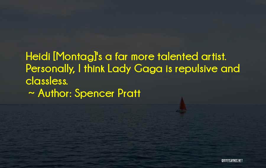 Spencer Pratt Quotes: Heidi [montag]'s A Far More Talented Artist. Personally, I Think Lady Gaga Is Repulsive And Classless.