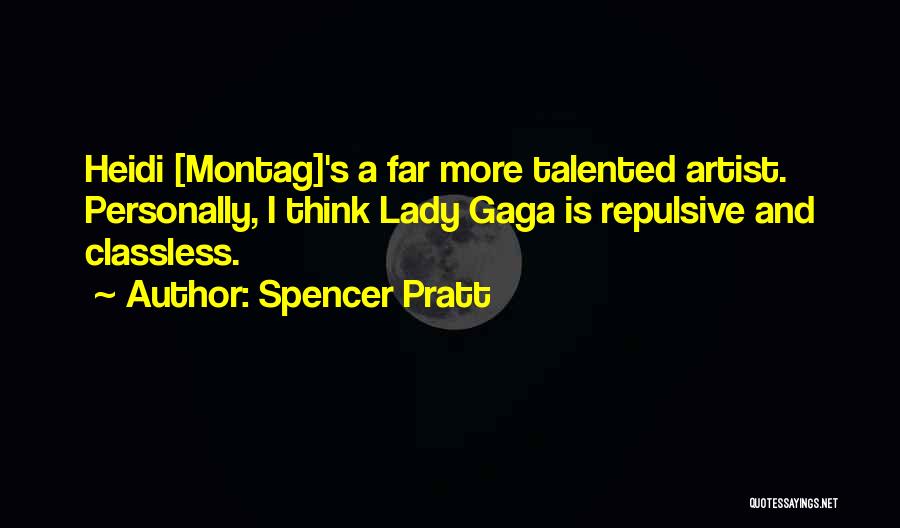 Spencer Pratt Quotes: Heidi [montag]'s A Far More Talented Artist. Personally, I Think Lady Gaga Is Repulsive And Classless.