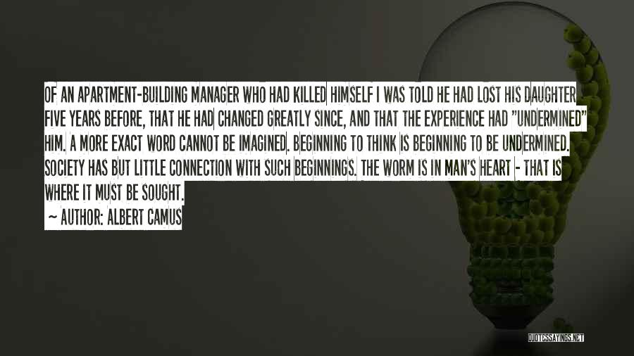 Albert Camus Quotes: Of An Apartment-building Manager Who Had Killed Himself I Was Told He Had Lost His Daughter Five Years Before, That