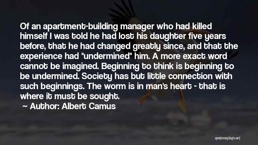 Albert Camus Quotes: Of An Apartment-building Manager Who Had Killed Himself I Was Told He Had Lost His Daughter Five Years Before, That