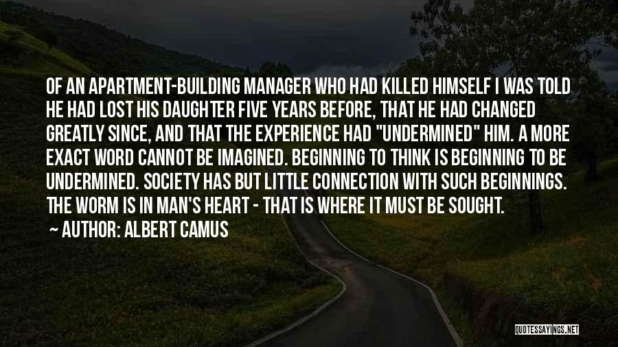 Albert Camus Quotes: Of An Apartment-building Manager Who Had Killed Himself I Was Told He Had Lost His Daughter Five Years Before, That