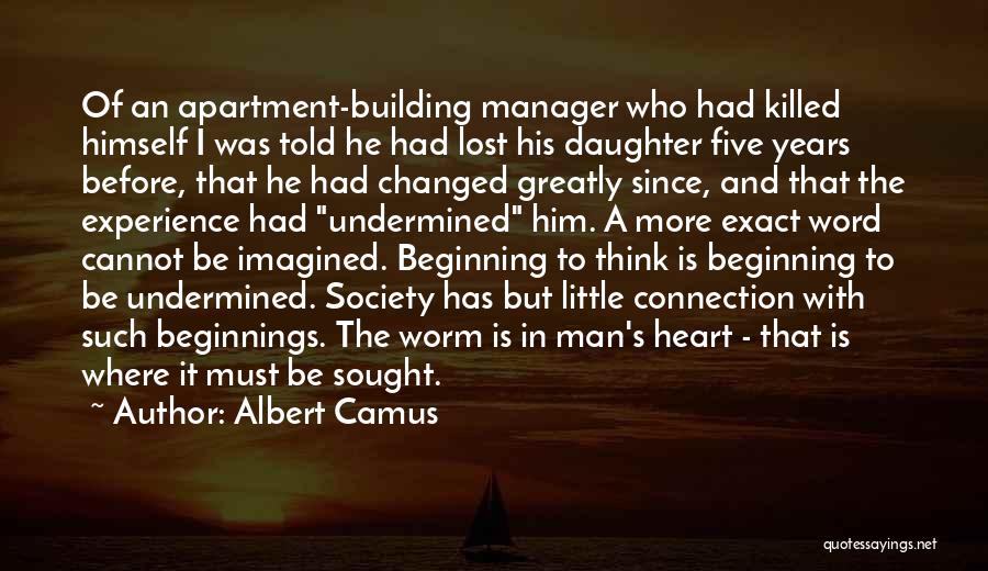 Albert Camus Quotes: Of An Apartment-building Manager Who Had Killed Himself I Was Told He Had Lost His Daughter Five Years Before, That