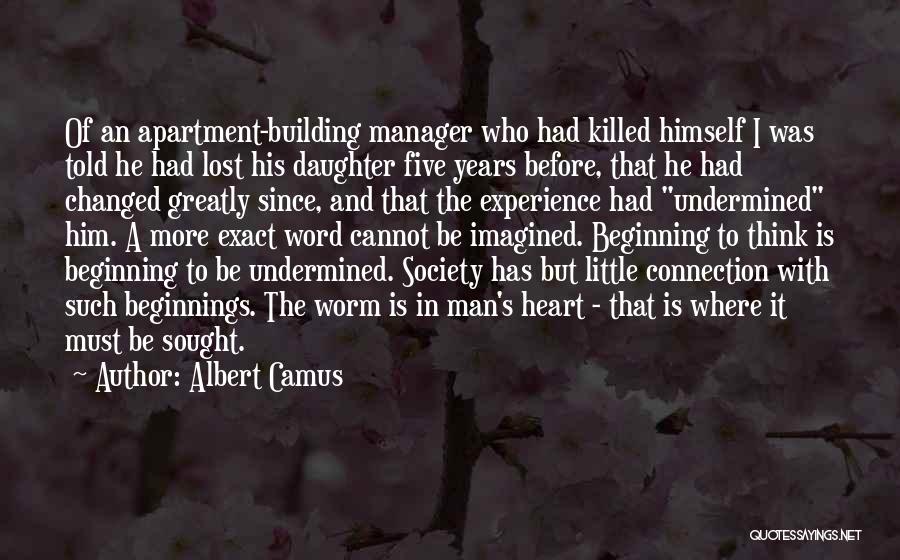 Albert Camus Quotes: Of An Apartment-building Manager Who Had Killed Himself I Was Told He Had Lost His Daughter Five Years Before, That