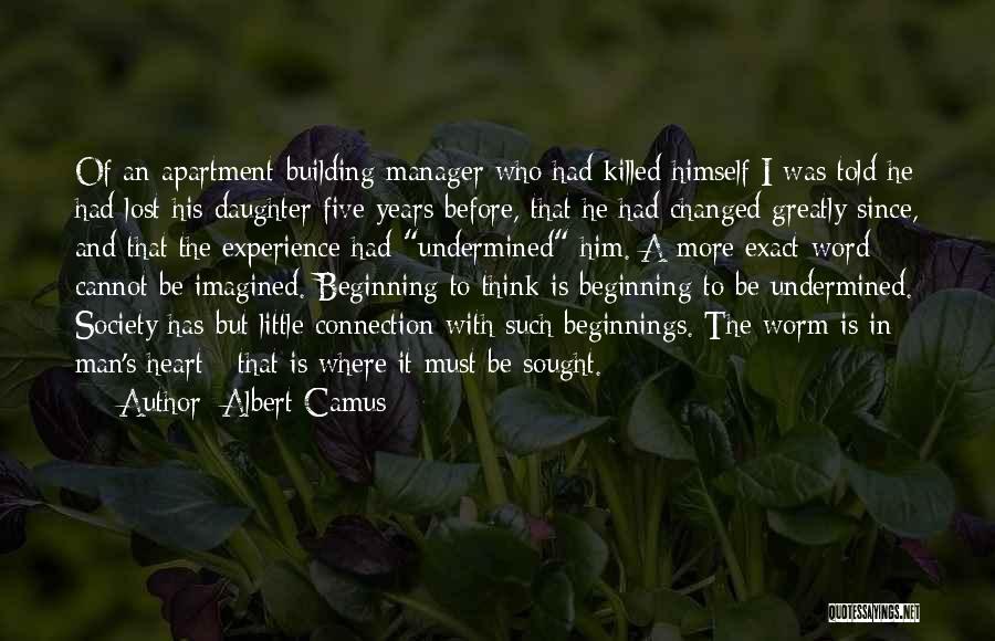 Albert Camus Quotes: Of An Apartment-building Manager Who Had Killed Himself I Was Told He Had Lost His Daughter Five Years Before, That