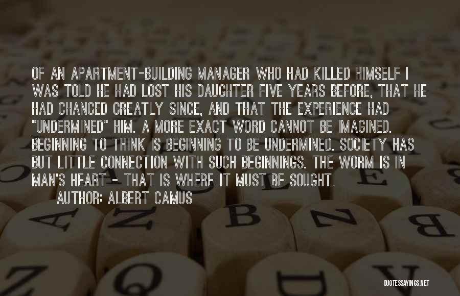 Albert Camus Quotes: Of An Apartment-building Manager Who Had Killed Himself I Was Told He Had Lost His Daughter Five Years Before, That