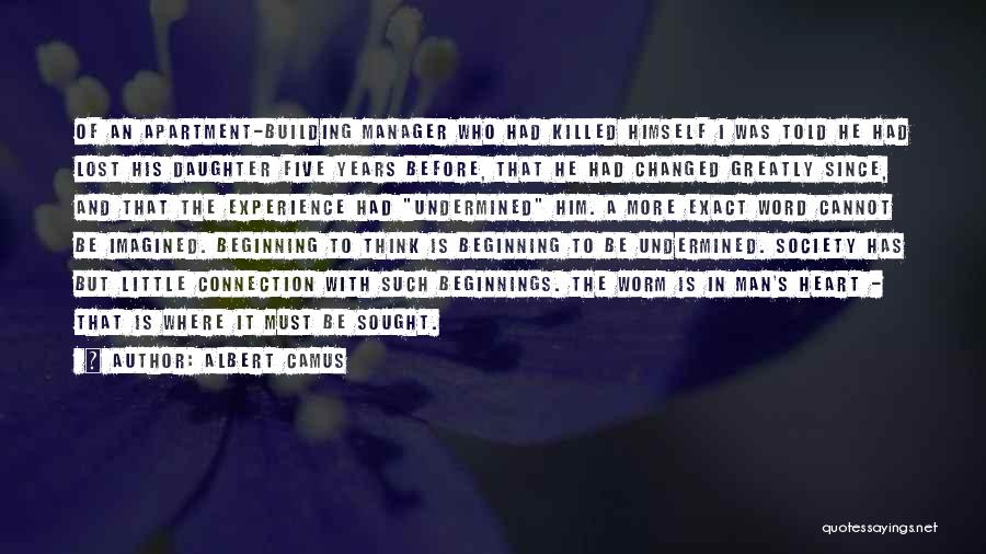 Albert Camus Quotes: Of An Apartment-building Manager Who Had Killed Himself I Was Told He Had Lost His Daughter Five Years Before, That